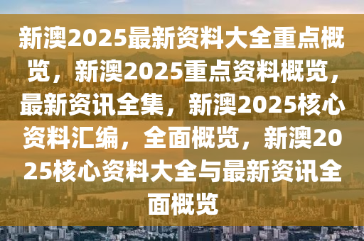 新澳2025年最新版资料,构建解答解释落实_5k22.16.45